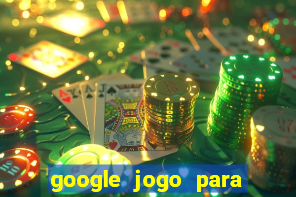 google jogo para ganhar dinheiro